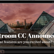 Adobe Announces New Lightroom CC â€“ What Features are You Most Excited About?