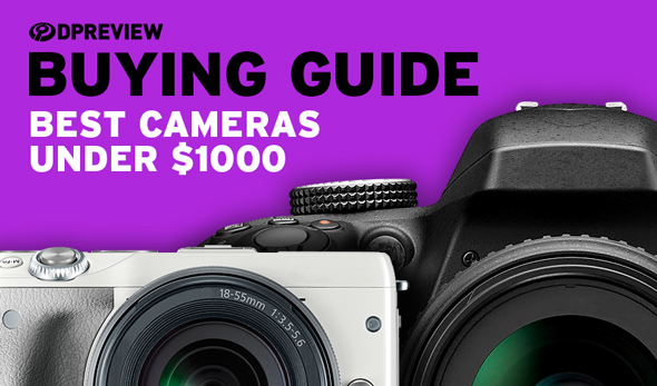 DPReview buying guide: Best cameras under $1000